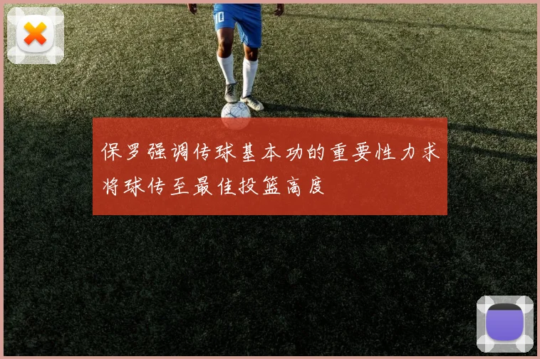 保罗强调传球基本功的重要性力求将球传至最佳投篮高度
