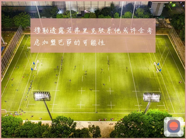 穆勒透露若弗里克联系他或许会考虑加盟巴萨的可能性